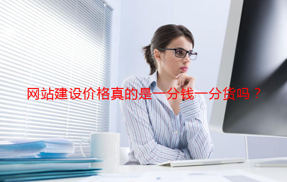 網(wǎng)站建設價格真的是一分錢一分貨嗎？